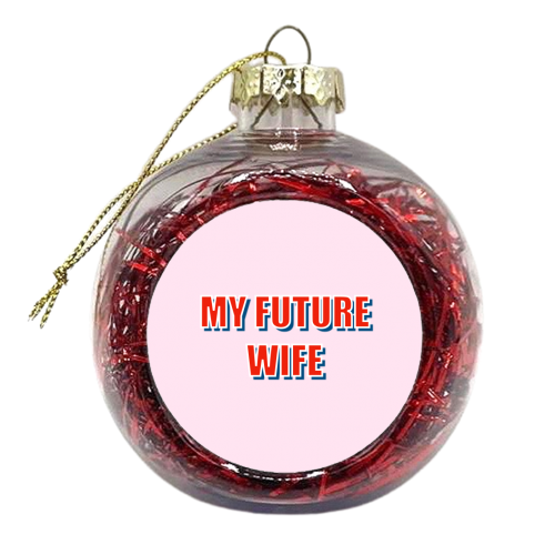 My Future Wife - xmas bauble by Adam Regester