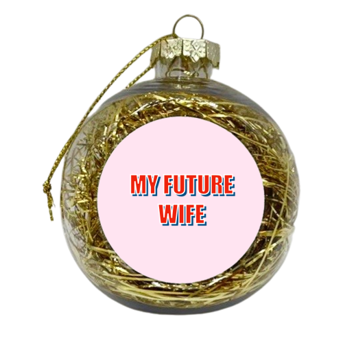My Future Wife - xmas bauble by Adam Regester