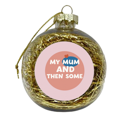 My Mum and then some - xmas bauble by Giddy Kipper
