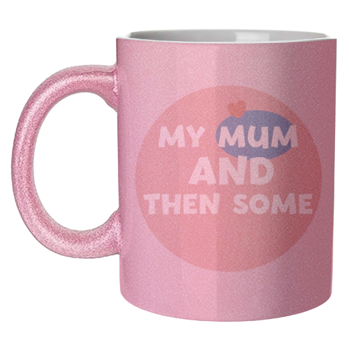 My Mum and then some - unique mug by Giddy Kipper