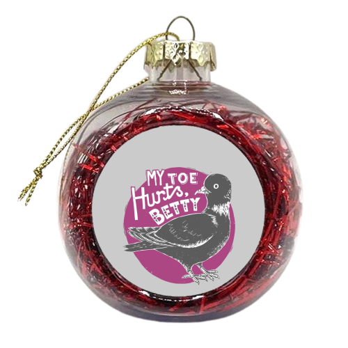 My Toe Hurts Betty - xmas bauble by Vicky Day