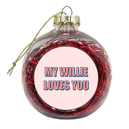 My Willie Loves You - xmas bauble by Adam Regester