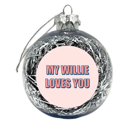 My Willie Loves You - xmas bauble by Adam Regester