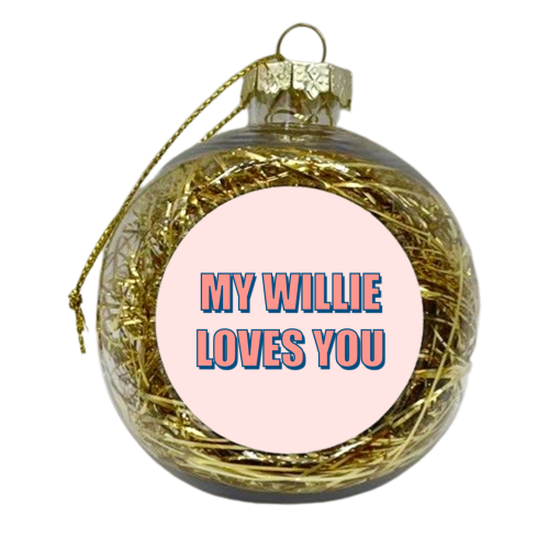 My Willie Loves You - xmas bauble by Adam Regester