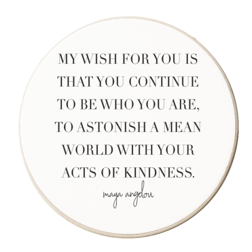 My Wish for You Is That You Continue to be Who You Are, to Astonish A Mean World with Your Acts of Kindness. -Maya Angelou Quote - personalised beer coaster by Toni Scott