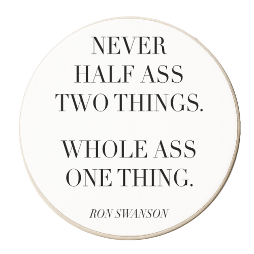 Never Half Ass Two Things. Whole Ass One Thing. -Ron Swanson, Parks and Recreation Quote - personalised beer coaster by Toni Scott
