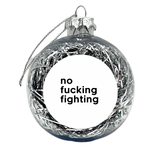 No Fucking Fighting - xmas bauble by The 13 Prints