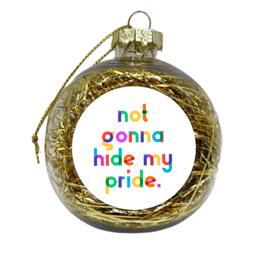 Not gonna hide my Pride. - xmas bauble by Dominique Vari