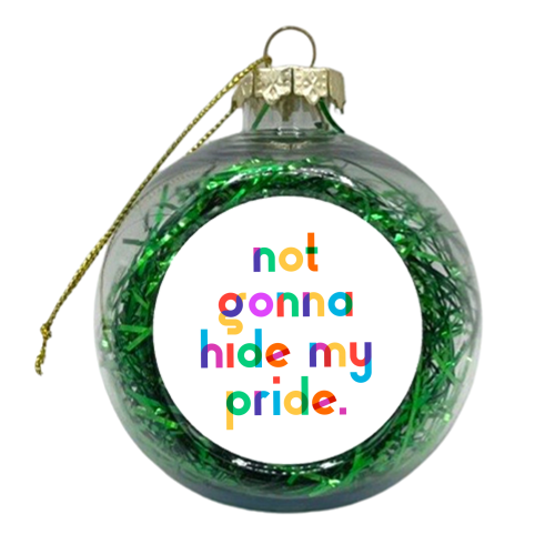 Not gonna hide my Pride. - xmas bauble by Dominique Vari