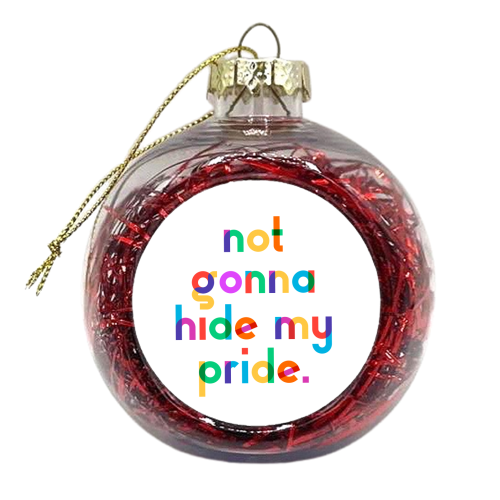 Not gonna hide my Pride. - xmas bauble by Dominique Vari