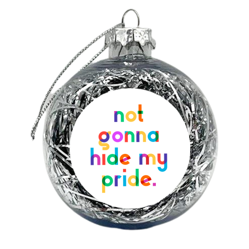 Not gonna hide my Pride. - xmas bauble by Dominique Vari