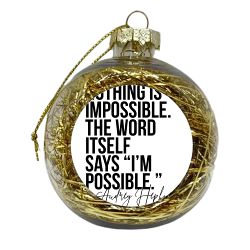Nothing Is Impossible. The Word Itself Says I'm Possible. -Audrey Hepburn Quote - xmas bauble by Toni Scott
