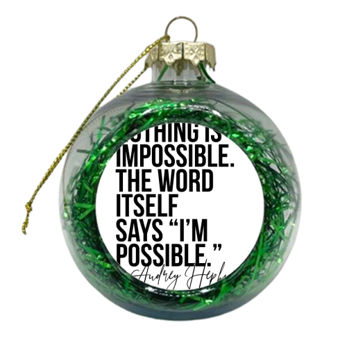 Nothing Is Impossible. The Word Itself Says I'm Possible. -Audrey Hepburn Quote - xmas bauble by Toni Scott