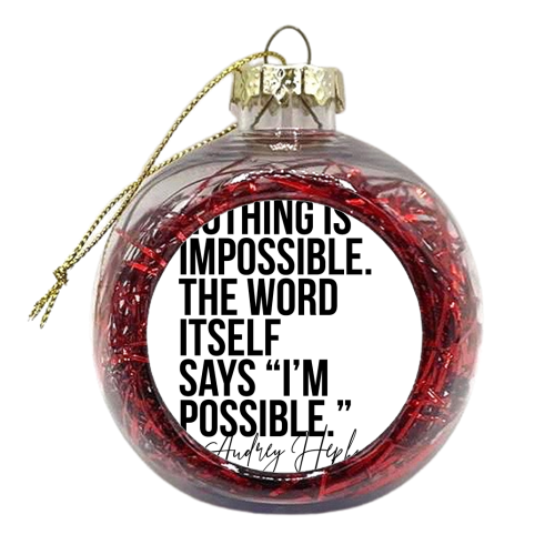Nothing Is Impossible. The Word Itself Says I'm Possible. -Audrey Hepburn Quote - xmas bauble by Toni Scott