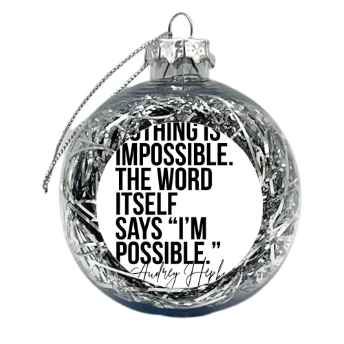 Nothing Is Impossible. The Word Itself Says I'm Possible. -Audrey Hepburn Quote - xmas bauble by Toni Scott