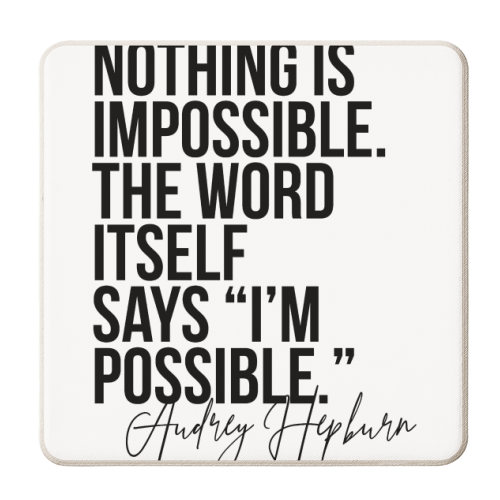 Nothing Is Impossible. The Word Itself Says I'm Possible. -Audrey Hepburn Quote - personalised beer coaster by Toni Scott