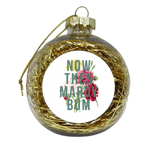 Now Then Mardy Bum - xmas bauble by The 13 Prints