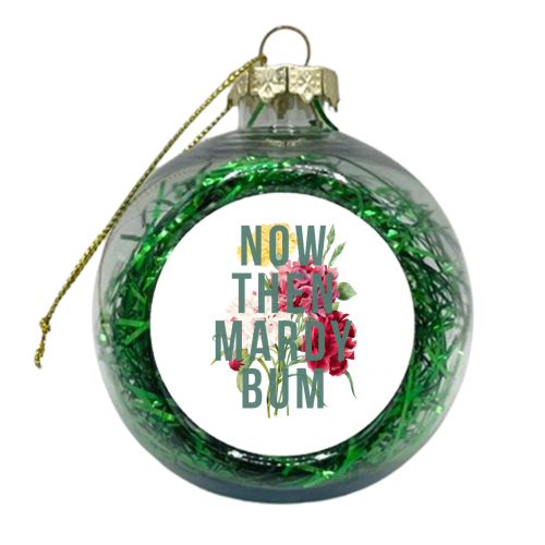 Now Then Mardy Bum - xmas bauble by The 13 Prints