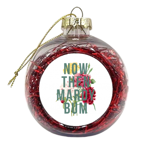 Now Then Mardy Bum - xmas bauble by The 13 Prints