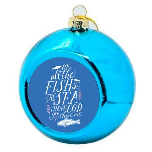 Of All The Fish In The Sea, Thank Cod You Chose Me - colourful christmas bauble by Claire Atwood