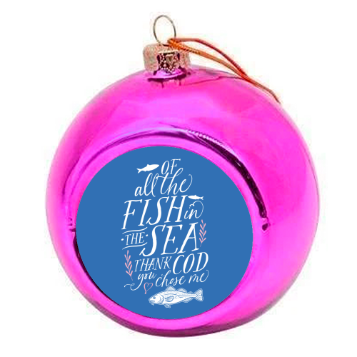 Of All The Fish In The Sea, Thank Cod You Chose Me - colourful christmas bauble by Claire Atwood