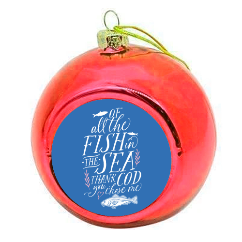 Of All The Fish In The Sea, Thank Cod You Chose Me - colourful christmas bauble by Claire Atwood