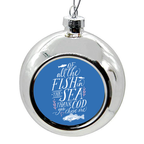 Of All The Fish In The Sea, Thank Cod You Chose Me - colourful christmas bauble by Claire Atwood