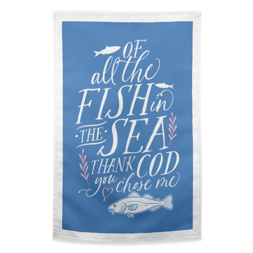 Of All The Fish In The Sea, Thank Cod You Chose Me - funny tea towel by Claire Atwood