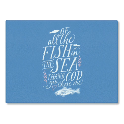 Of All The Fish In The Sea, Thank Cod You Chose Me - glass chopping board by Claire Atwood