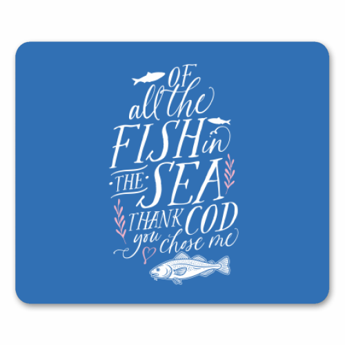Of All The Fish In The Sea, Thank Cod You Chose Me - mouse mat by Claire Atwood