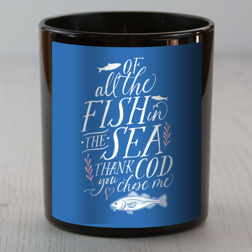 Of All The Fish In The Sea, Thank Cod You Chose Me - scented candle by Claire Atwood
