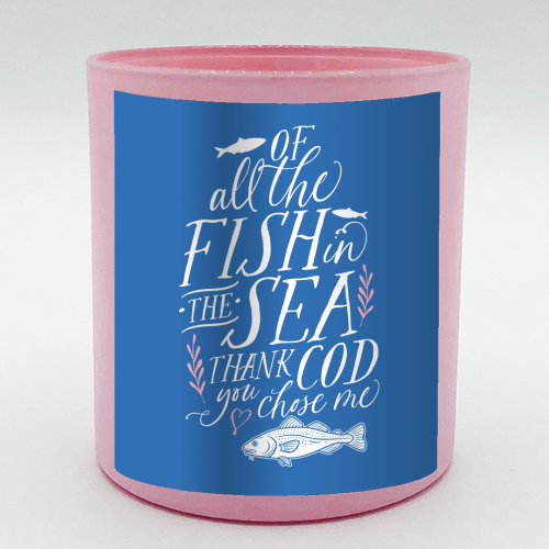 Of All The Fish In The Sea, Thank Cod You Chose Me - scented candle by Claire Atwood