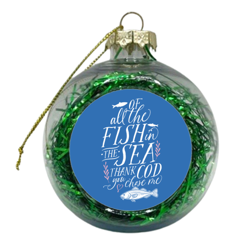 Of All The Fish In The Sea, Thank Cod You Chose Me - xmas bauble by Claire Atwood