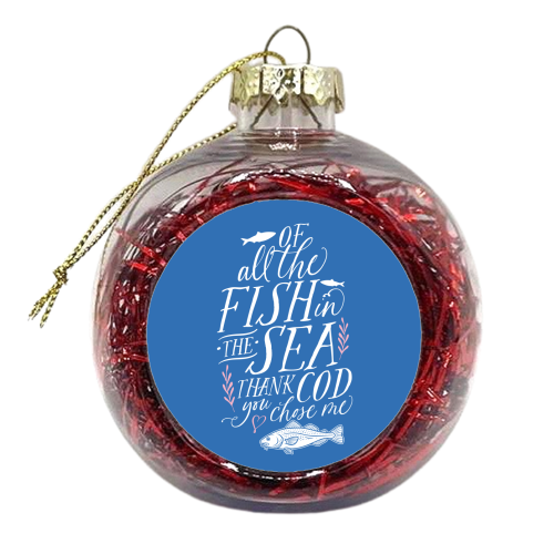 Of All The Fish In The Sea, Thank Cod You Chose Me - xmas bauble by Claire Atwood