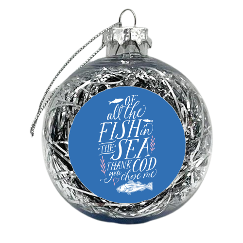 Of All The Fish In The Sea, Thank Cod You Chose Me - xmas bauble by Claire Atwood