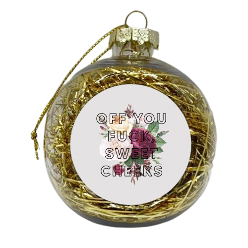 Off You Fuck Sweet Cheeks - xmas bauble by The 13 Prints