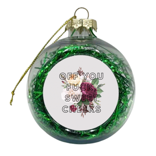 Off You Fuck Sweet Cheeks - xmas bauble by The 13 Prints