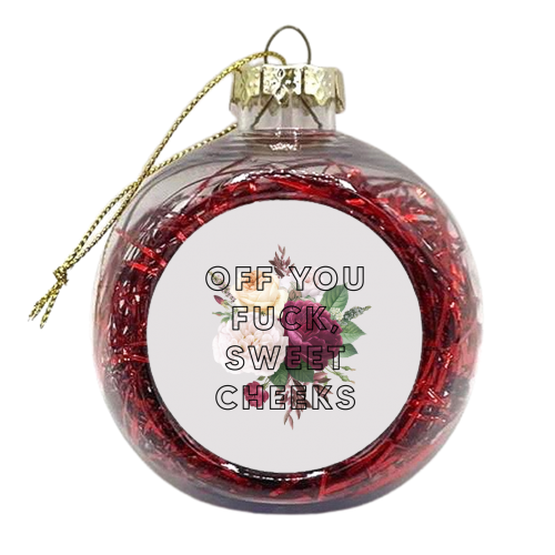 Off You Fuck Sweet Cheeks - xmas bauble by The 13 Prints
