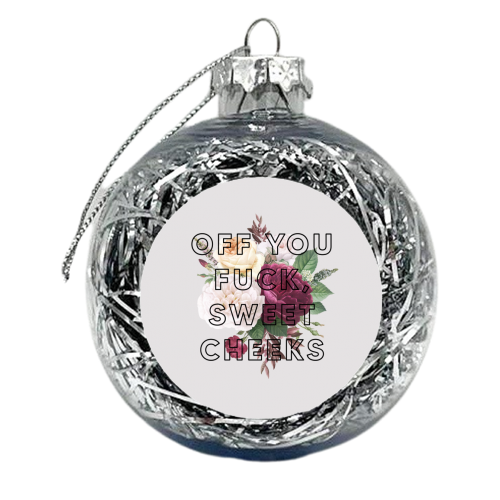 Off You Fuck Sweet Cheeks - xmas bauble by The 13 Prints