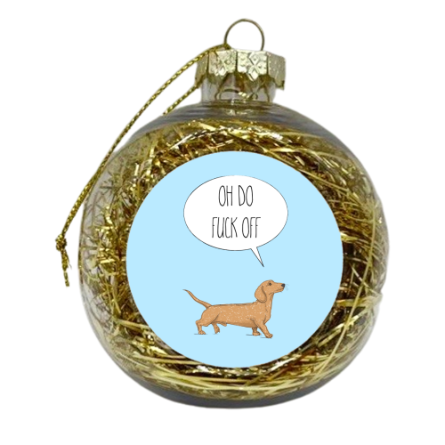 Oh Do Fuck Off, Dachshund Style - xmas bauble by Adam Regester