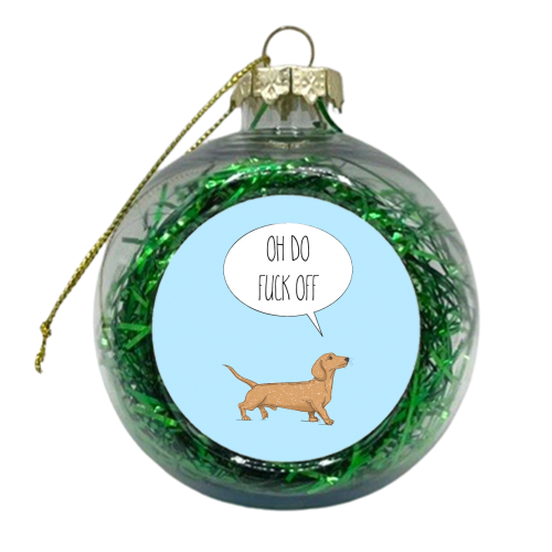 Oh Do Fuck Off, Dachshund Style - xmas bauble by Adam Regester