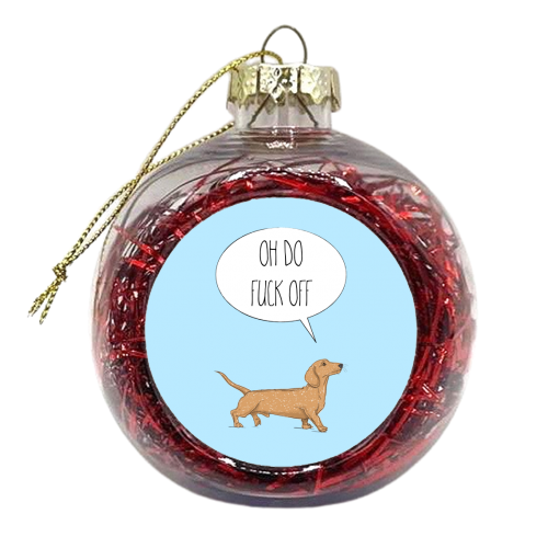 Oh Do Fuck Off, Dachshund Style - xmas bauble by Adam Regester