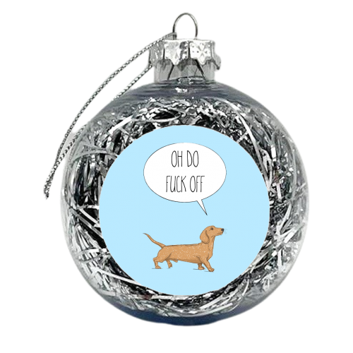 Oh Do Fuck Off, Dachshund Style - xmas bauble by Adam Regester