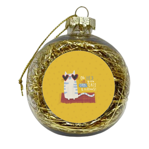 Oh hey all you cool cats and kittens - xmas bauble by Jessica Moorhouse