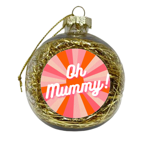 Oh Mummy! - xmas bauble by Lilly Rose