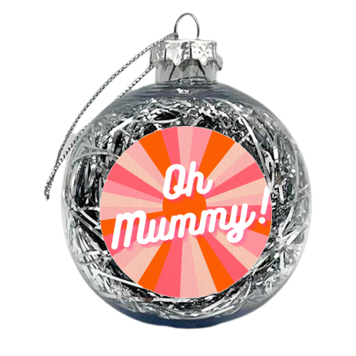 Oh Mummy! - xmas bauble by Lilly Rose