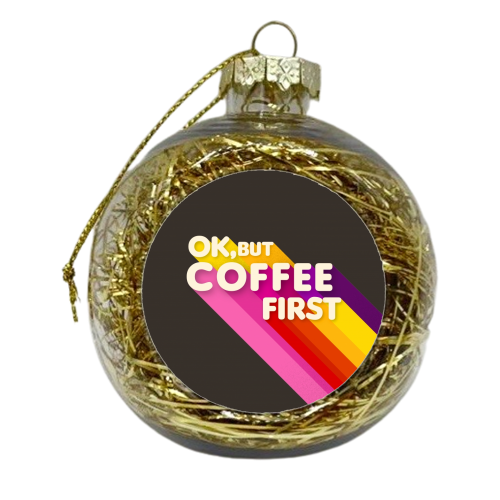 OK, BUT COFFEE FIRST - xmas bauble by Ania Wieclaw