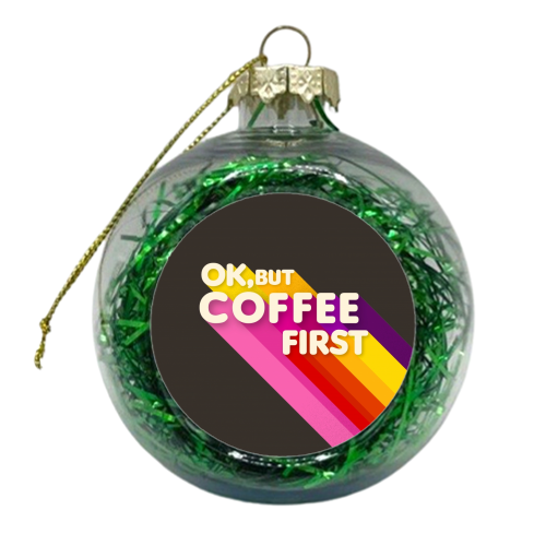 OK, BUT COFFEE FIRST - xmas bauble by Ania Wieclaw