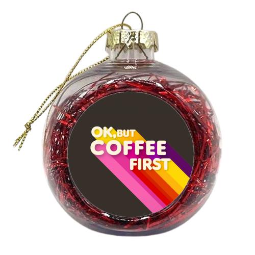 OK, BUT COFFEE FIRST - xmas bauble by Ania Wieclaw