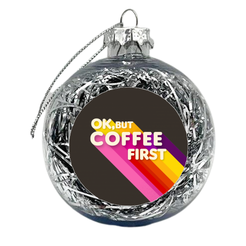 OK, BUT COFFEE FIRST - xmas bauble by Ania Wieclaw